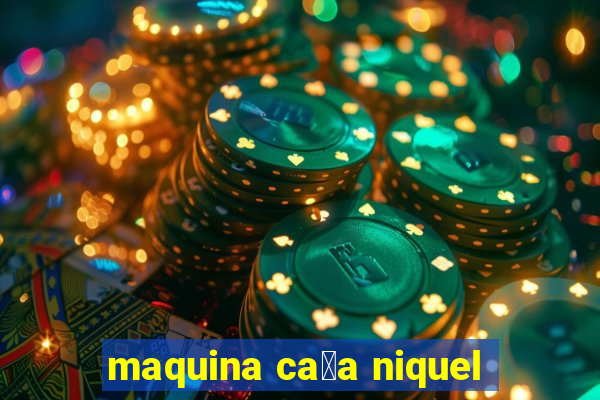 maquina ca莽a niquel