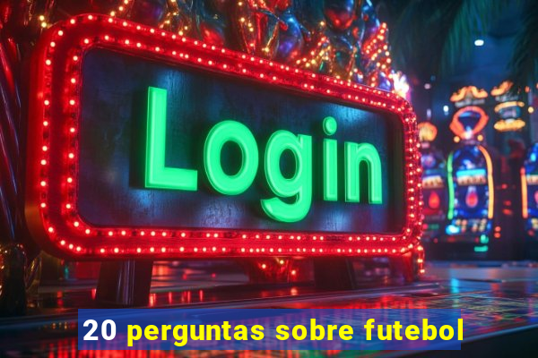 20 perguntas sobre futebol