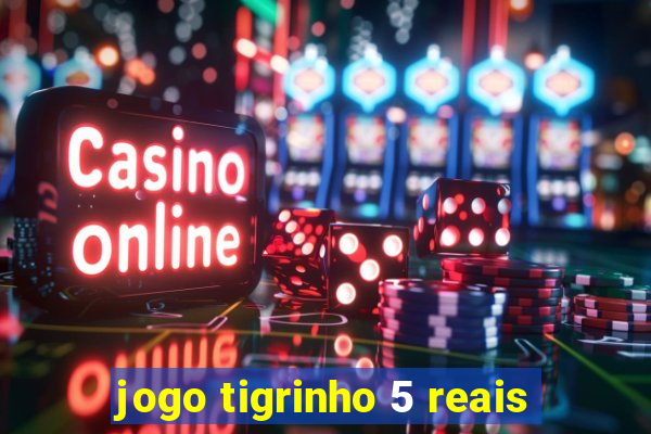 jogo tigrinho 5 reais