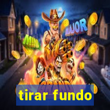 tirar fundo