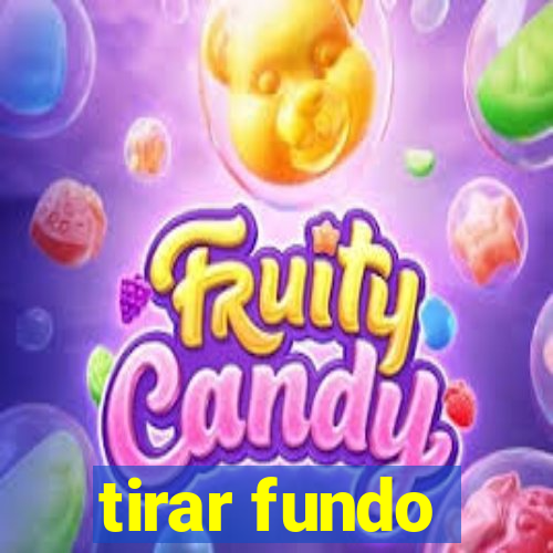 tirar fundo