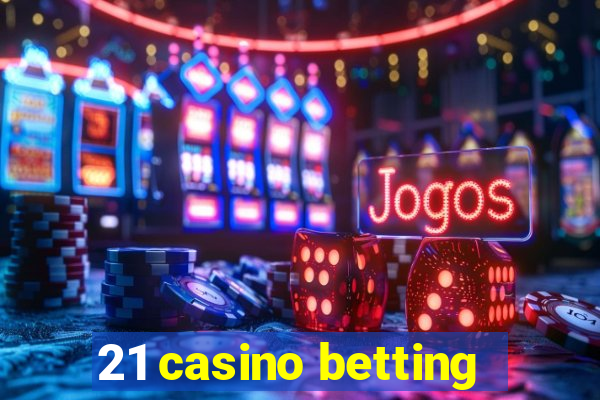 21 casino betting