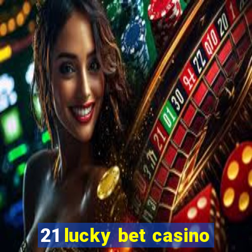 21 lucky bet casino