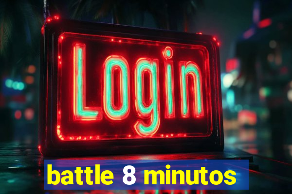 battle 8 minutos