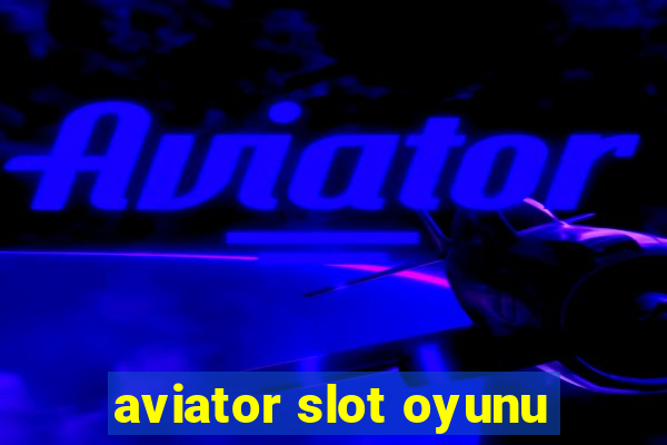 aviator slot oyunu