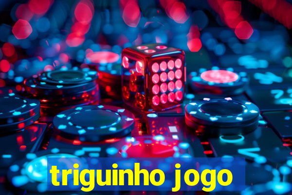 triguinho jogo