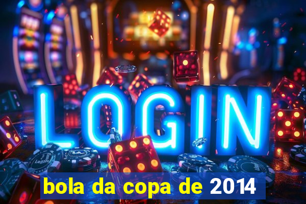 bola da copa de 2014