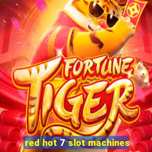 red hot 7 slot machines