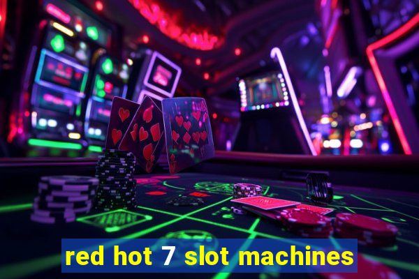 red hot 7 slot machines