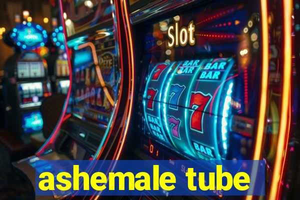 ashemale tube