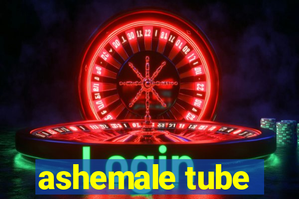 ashemale tube