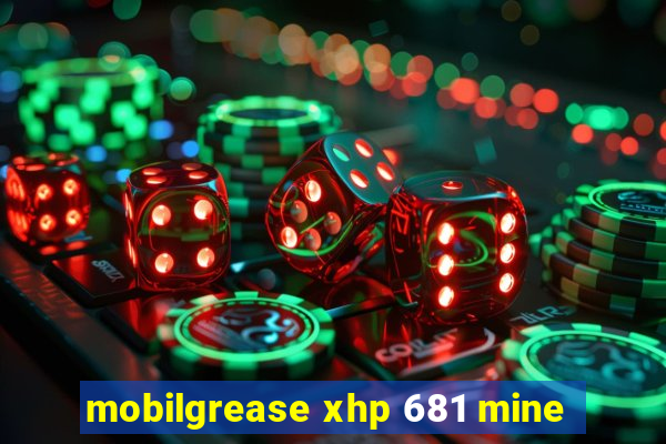 mobilgrease xhp 681 mine