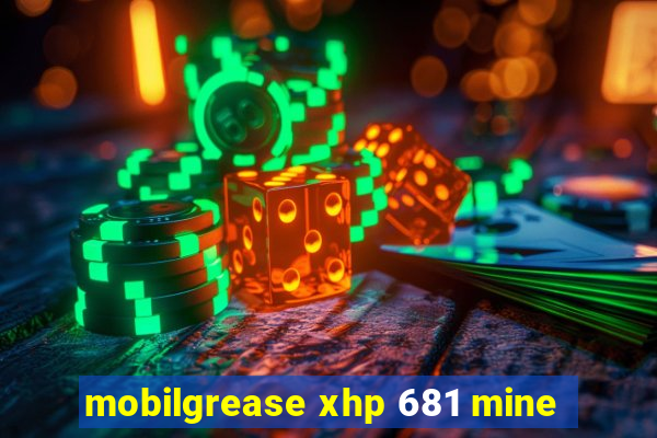 mobilgrease xhp 681 mine