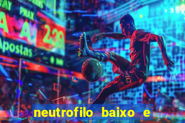 neutrofilo baixo e linfocito alto