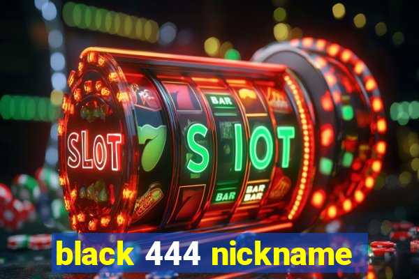 black 444 nickname