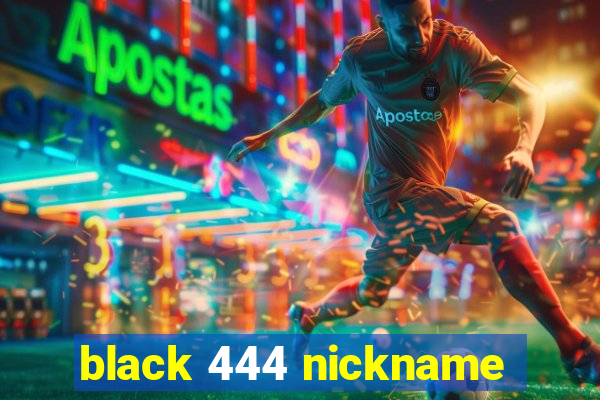 black 444 nickname