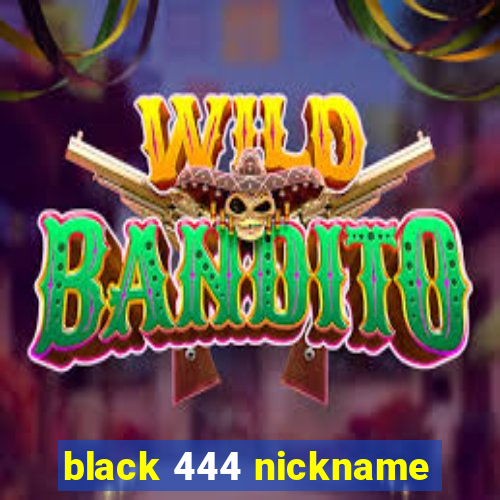 black 444 nickname