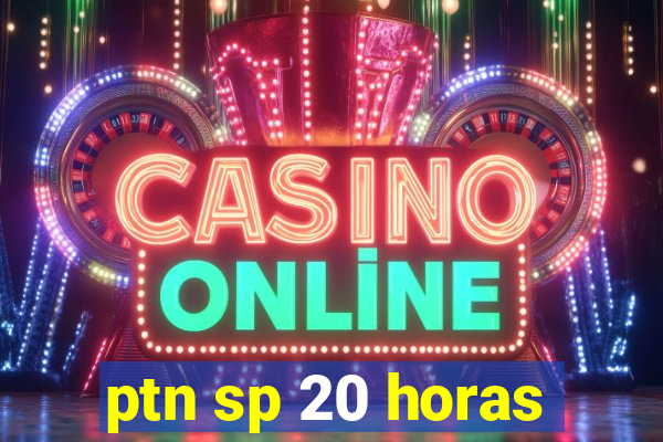 ptn sp 20 horas