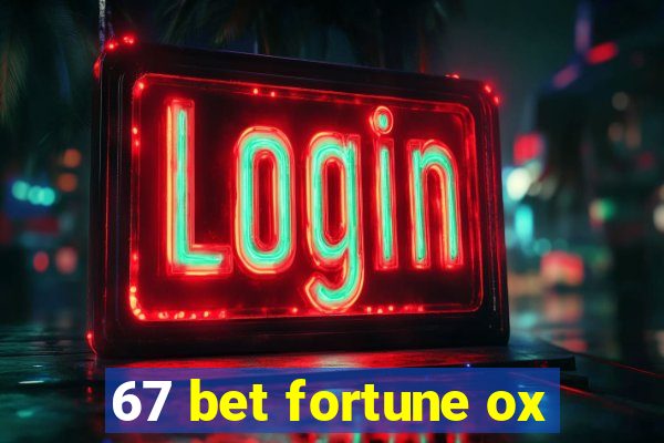 67 bet fortune ox