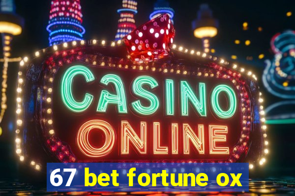 67 bet fortune ox