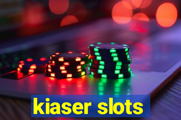 kiaser slots