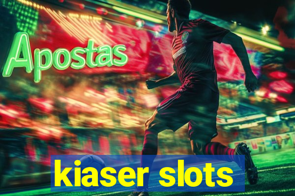 kiaser slots