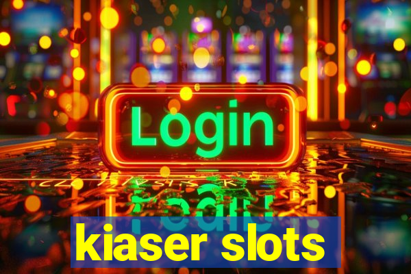 kiaser slots