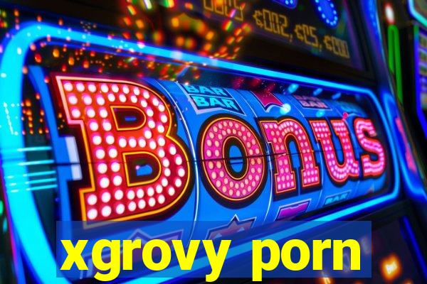 xgrovy porn