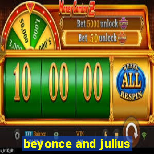 beyonce and julius