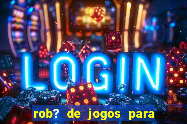 rob? de jogos para ganhar dinheiro