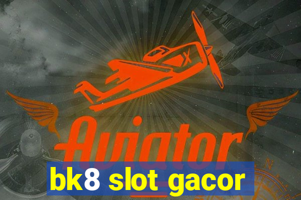 bk8 slot gacor