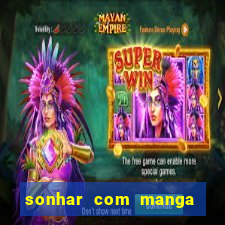 sonhar com manga madura jogo do bicho