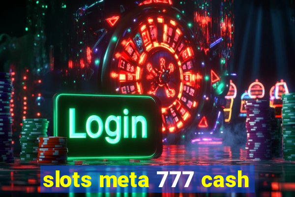 slots meta 777 cash