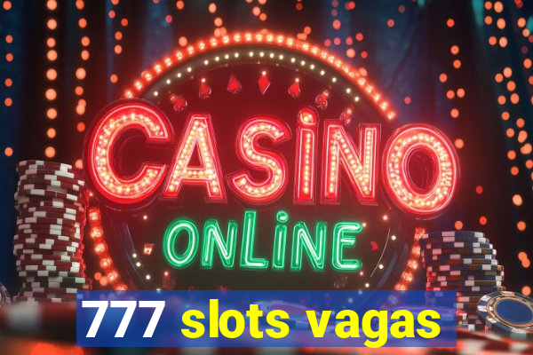 777 slots vagas