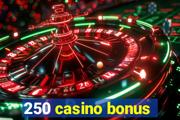 250 casino bonus