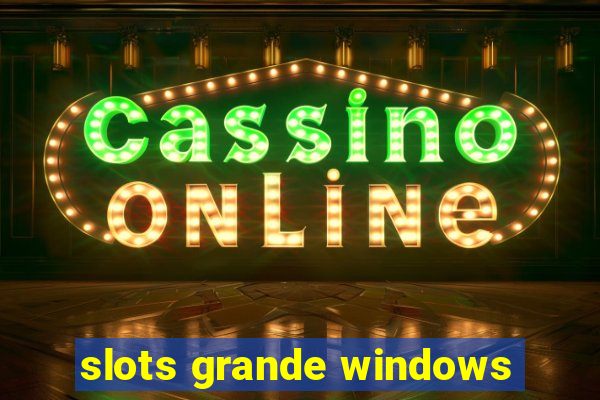 slots grande windows