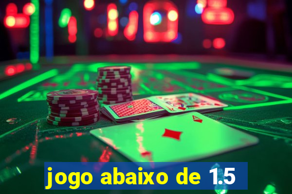 jogo abaixo de 1.5