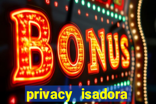 privacy isadora vale gratis