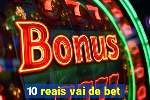 10 reais vai de bet