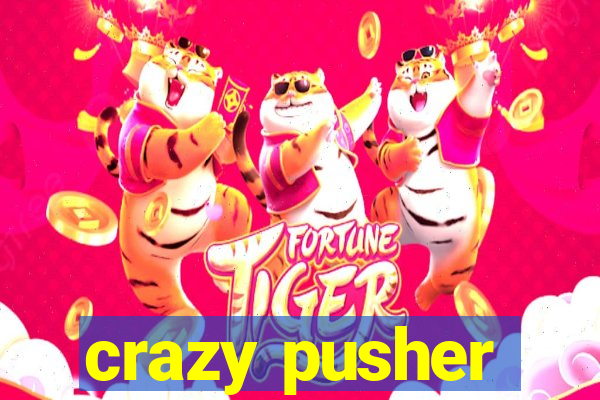 crazy pusher