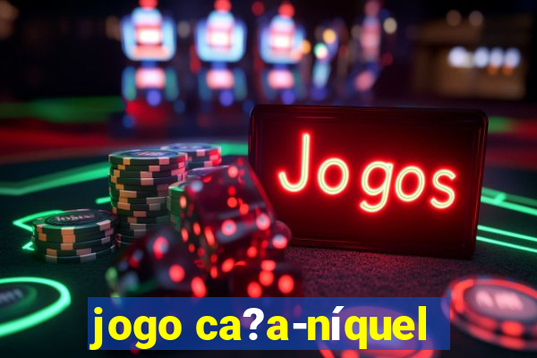 jogo ca?a-níquel