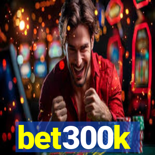 bet300k