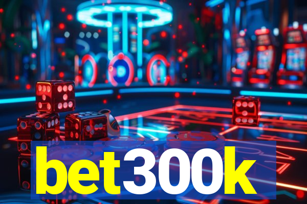 bet300k