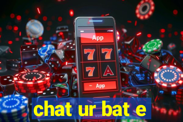 chat ur bat e