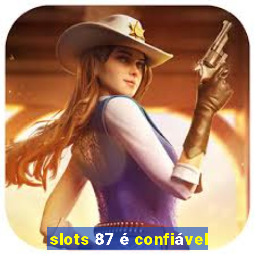 slots 87 é confiável