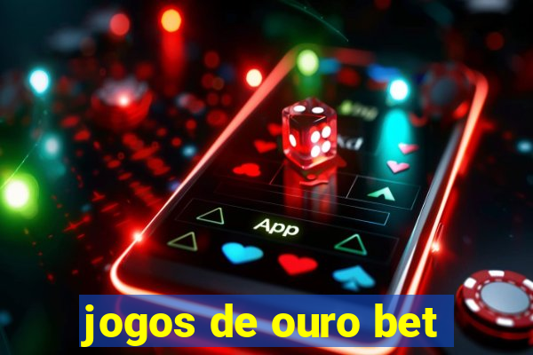 jogos de ouro bet