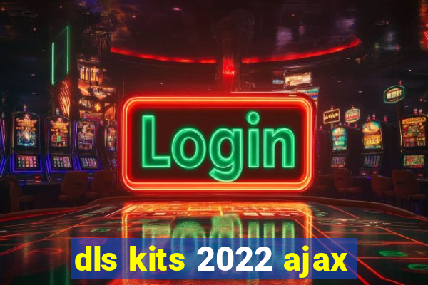 dls kits 2022 ajax