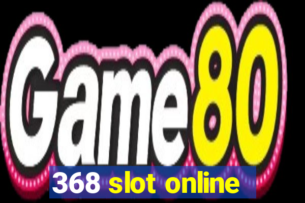 368 slot online