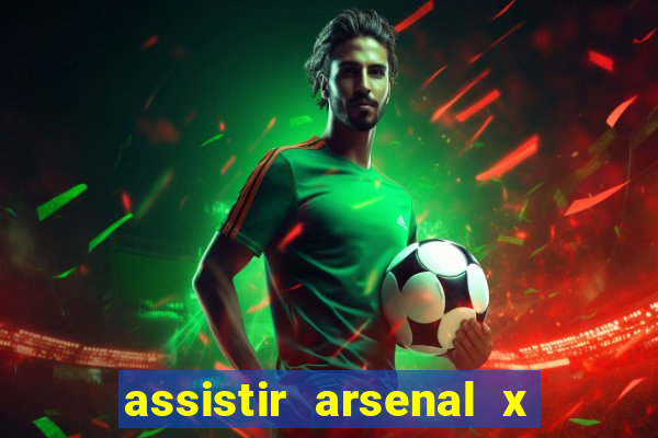 assistir arsenal x manchester city ao vivo hd