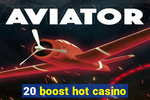 20 boost hot casino